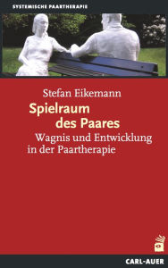 Title: Spielraum des Paares: Wagnis und Entwicklung in der Paartherapie, Author: Stefan Eikemann