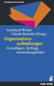 Title: Organisationsaufstellungen: Grundlagen, Settings, Anwendungsfelder, Author: Gunthard Weber