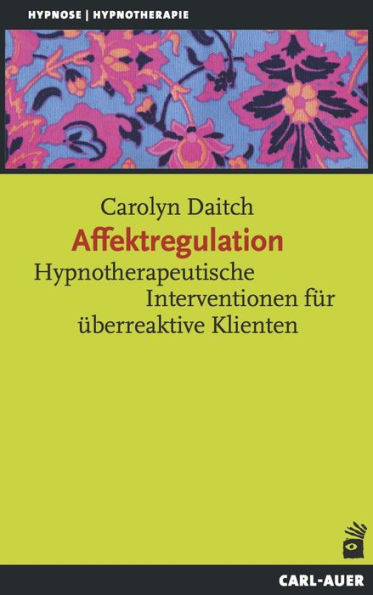 Affektregulation: Hypnotherapeutische Interventionen für überreaktive Klienten