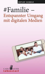 Title: #Familie - Entspannter Umgang mit digitalen Medien, Author: Detlef Scholz