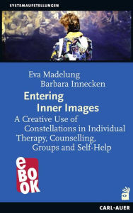 Title: Entering Inner Images: A Creative Use of Constellations in Individual Therapy, Counselling, Groups and Self-Help, Author: Eva Madelung