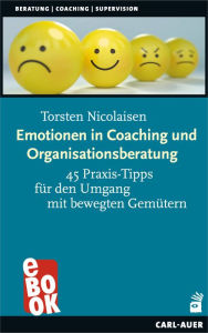 Title: Emotionen in Coaching und Organisationsberatung: 45 Praxis-Tipps für den Umgang mit bewegten Gemütern, Author: Torsten Nicolaisen