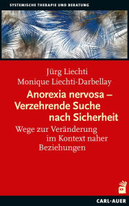 Title: Anorexia nervosa - Verzehrende Suche nach Sicherheit: Wege zur Veränderung im Kontext naher Beziehungen, Author: Jürg Liechti