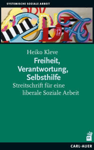 Title: Freiheit, Verantwortung, Selbsthilfe: Streitschrift für eine liberale Soziale Arbeit, Author: Heiko Kleve