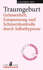 Title: Traumgeburt: Gelassenheit, Entspannung und Schmerzkontrolle durch Selbsthypnose, Author: Alexandra Kopf