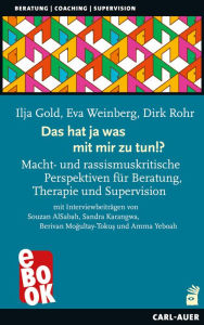 Title: Das hat ja was mit mir zu tun!?: Macht- und rassismuskritische Perspektiven für Beratung, Therapie und Supervision, Author: Ilja Gold