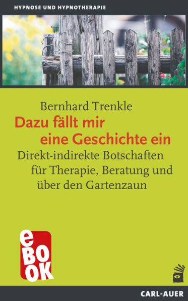 Dazu fällt mir eine Geschichte ein: Direkt-indirekte Botschaften für Therapie, Beratung und über den Gartenzaun