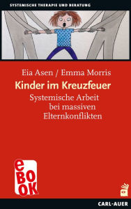 Title: Kinder im Kreuzfeuer: Systemische Arbeit bei massiven Elternkonflikten, Author: Eia Asen