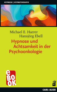 Title: Hypnose und Achtsamkeit in der Psychoonkologie, Author: Michael E. Harrer