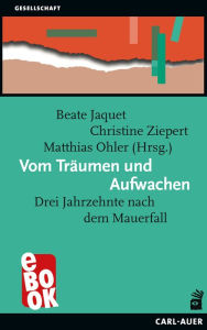 Title: Vom Träumen und Aufwachen: Drei Jahrzehnte nach dem Mauerfall, Author: Beate Jaquet