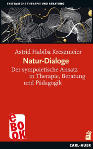 Title: Natur-Dialoge: Der sympoietische Ansatz in Therapie, Beratung und Pädagogik, Author: Astrid Habiba Kreszmeier