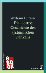 Title: Eine kurze Geschichte des systemischen Denkens, Author: Wolfram Lutterer
