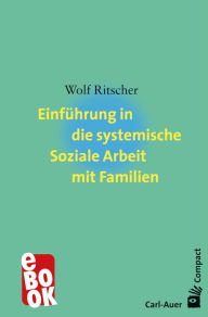 Title: Einführung in die systemische Soziale Arbeit mit Familien, Author: Wolf Ritscher