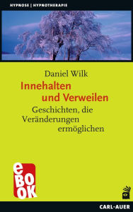 Title: Innehalten und Verweilen: Geschichten, die Veränderungen ermöglichen, Author: Daniel Wilk