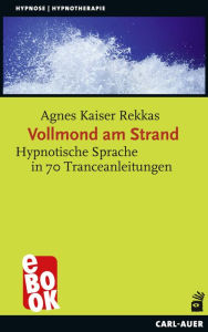 Title: Vollmond am Strand: Hypnotische Sprache in 70 Tranceanleitungen, Author: Agnes Kaiser Rekkas