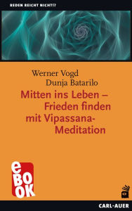 Title: Mitten ins Leben - Frieden finden mit Vipassana-Meditation, Author: Werner Vogd