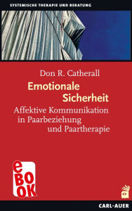 Title: Emotionale Sicherheit: Affektive Kommunikation in Paarbeziehung und Paartherapie, Author: Don R. Catherall