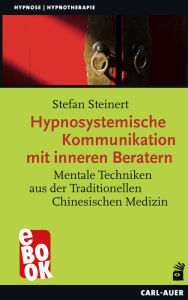 Title: Hypnosystemische Kommunikation mit inneren Beratern: Mentale Techniken aus der Traditionellen Chinesischen Medizin, Author: Stefan Steinert