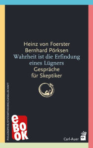 Title: Wahrheit ist die Erfindung eines Lügners: Gespräche für Skeptiker, Author: Heinz von Foerster