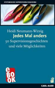 Title: Jedes Mal anders: 50 Supervisionsgeschichten und viele Möglichkeiten, Author: Heidi Neumann-Wirsig