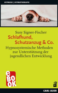 Title: Schlafhund, Schutzanzug & Co.: Hypnosystemische Methoden zur Unterstützung der jugendlichen Entwicklung, Author: Susy Signer-Fischer