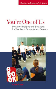 Title: You're One of Us!: Systemic Insights and Solutions for Teachers, Students and Parents, Author: Marianne Franke-Gricksch