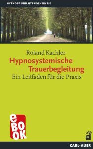 Title: Hypnosystemische Trauerbegleitung: Ein Leitfaden für die Praxis, Author: Roland Kachler
