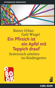 Title: Ein Pfirsich ist ein Apfel mit Teppich drauf: Systemisch arbeiten im Kindergarten, Author: Rainer Orban