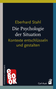 Title: Die Psychologie der Situation: Kontexte entschlüsseln und gestalten, Author: Eberhard Stahl