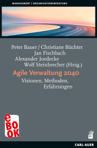 Title: Agile Verwaltung 2040: Visionen, Methoden, Erfahrungen, Author: Peter Bauer