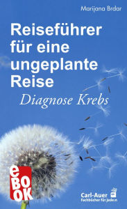 Title: Reiseführer für eine ungeplante Reise: Diagnose Krebs. Ein Buch für Betroffene und ihre Begleiter, Author: Marijana Brdar