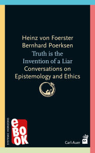 Title: Truth is the invention of a liar: Conversations on Epistemology and Ethics, Author: Heinz von Foerster