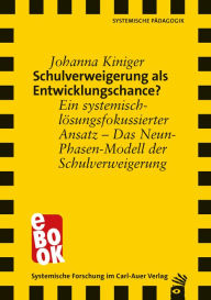 Title: Schulverweigerung als Entwicklungschance?: Ein systemisch-lösungsfokussierter Ansatz - Das Neun-Phasen-Modell der Schulverweigerung, Author: Johanna Kiniger