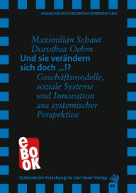 Title: Und sie verändern sich doch .!?: Geschäftsmodelle, soziale Systeme und Innovation aus systemischer Perspektive, Author: Maximilian Schaut