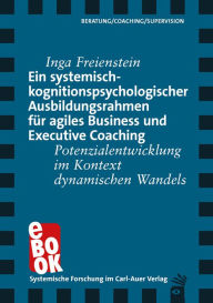 Title: Ein systemisch-kognitionspsychologischer Ausbildungsrahmen für agiles Business und Executive Coaching: Potenzialentwicklung im Kontext dynamischen Wandels, Author: Inga Freienstein