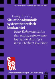 Title: Situationsdynamik systemtheoretisch beobachtet: Eine Rekonstruktion des sozialphänomenologischen Ansatzes nach Herbert Euschen, Author: Franz Lorenz