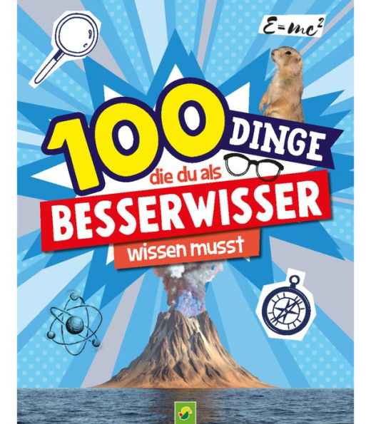 100 Dinge, die du als Besserwisser wissen musst: Mit hilfreichen Tipps, kreativen Anleitungen & spannenden Informationen für Neugierige ab 8 Jahren