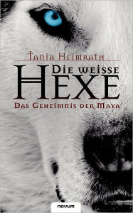 Title: Die weisse Hexe - Das Geheimnis der Maya, Author: Heimrath Tanja