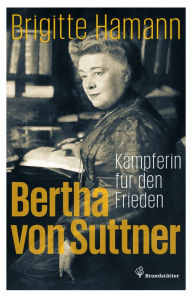 Title: Bertha von Suttner: Kämpferin für den Frieden, Author: Brigitte Hamann