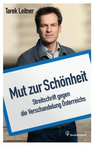 Title: Mut zur Schönheit: Streitschrift gegen die Verschandelung Österreichs, Author: Tarek Leitner