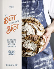 Title: Der Duft von frischem Brot: Österreichs beste Bäcker verraten ihre Rezepte, Author: Barbara van Melle