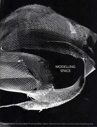 Title: Modelling Spaces: 10th Anniversary Kiesler Foundation Vienna, Author: Kurt Forster