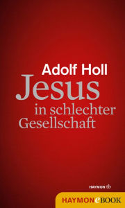 Title: Jesus in schlechter Gesellschaft, Author: Adolf Holl