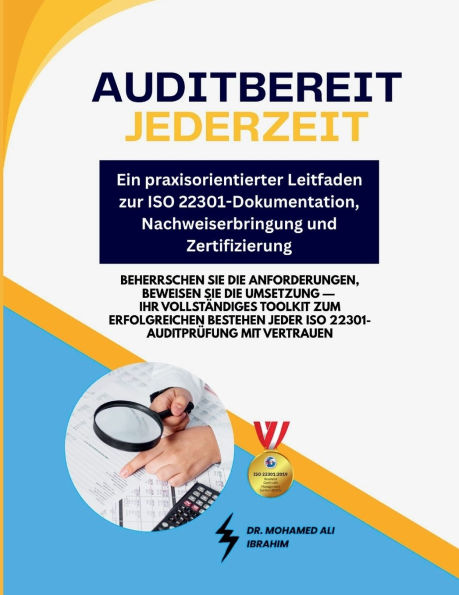 Auditbereit jederzeit - Ein praxisorientierter Leitfaden zur ISO 22301-Dokumentation, Nachweiserbringung und Zertifizierung: Beherrschen Sie die Anforderungen, beweisen Sie die Umsetzung - Ihr vollstï¿½ndiges Toolkit zum erfolgreichen Bestehen jeder ISO 2