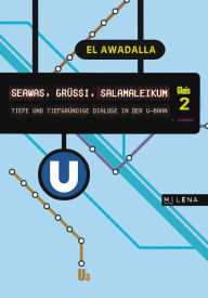 Title: SEAWAS, GRÜSSI, SALAMALEIKUM: Tiefe und tiefgründige Dialoge in der U-Bahn, Author: El Awadalla