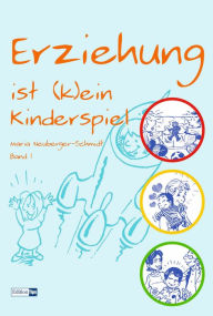 Title: Erziehung ist (k)ein Kinderspiel: Band 1, Author: Maria Neuberger-Schmidt