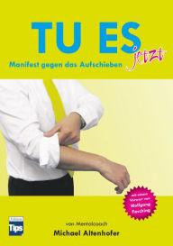 Title: Tu es jetzt: Manifest gegen das Aufschieben, Author: Michael Altenhofer
