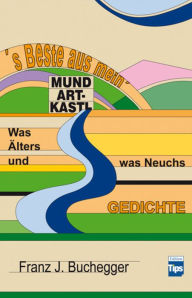 Title: 's Beste aus mein' Mundart-Kastl: Was Älters und was Neuchs, Author: Franz J. Buchegger