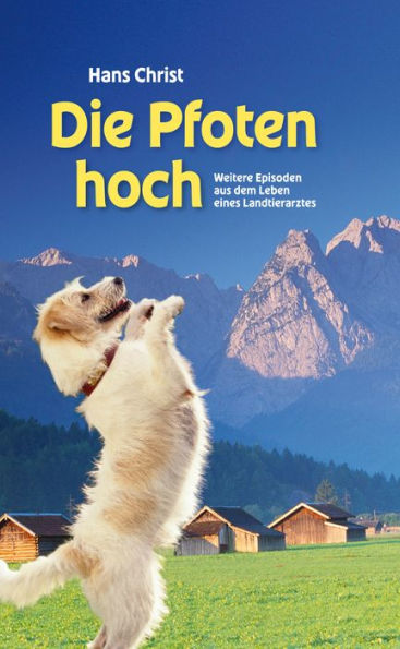 Die Pfoten hoch!: Weitere Episoden aus dem Leben eines Landtierarztes