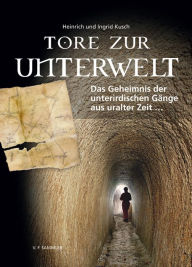 Title: Tore zur Unterwelt: Das Geheimnis der unterirdischen Gänge aus uralter Zeit ..., Author: Heinrich Kusch